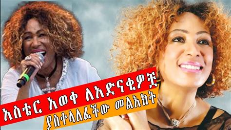 Ethiopia አስቴር አወቀ ለአድናቂዎቿ ያስተላለፈችው መልእክትethiopian Legendary Singer