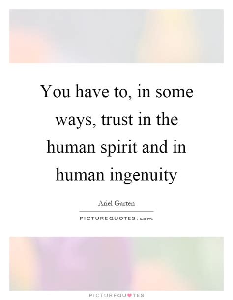 Wise quotes about ingenuity from my large collection of inspirational wisdom quotes. You have to, in some ways, trust in the human spirit and in... | Picture Quotes