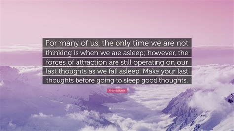 Rhonda Byrne Quote “for Many Of Us The Only Time We Are Not Thinking