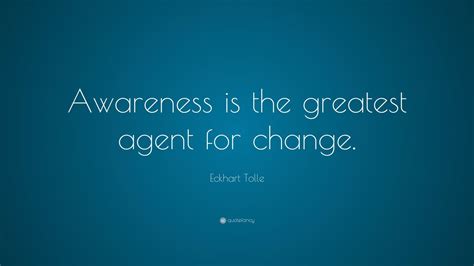 Eckhart Tolle Quote Awareness Is The Greatest Agent For Change 5