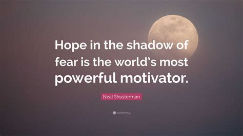 Neal Shusterman Quote Hope In The Shadow Of Fear Is The Worlds Most
