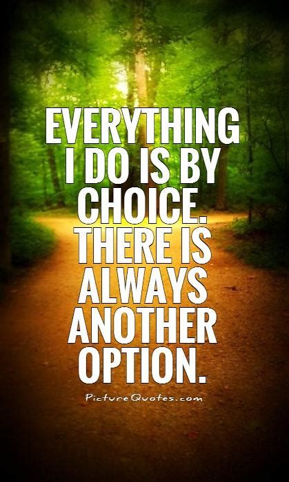 Everything I Do Is By Choice There Is Always Another Option Picture