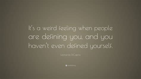 Leonardo Dicaprio Quote Its A Weird Feeling When People Are Defining