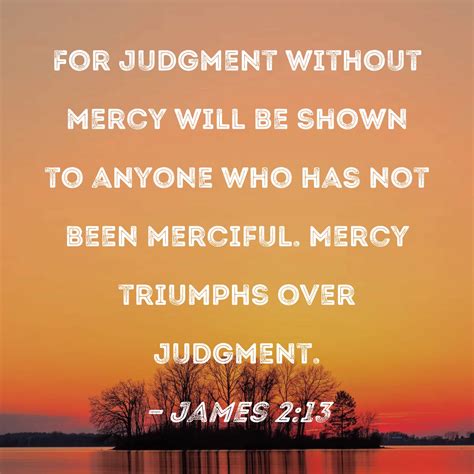 James 213 For Judgment Without Mercy Will Be Shown To Anyone Who Has