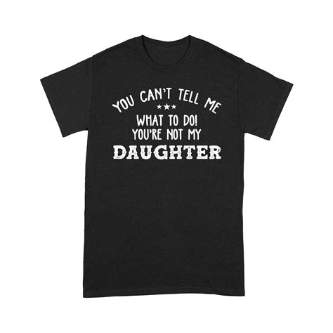 You Cant Tell Me What To Do Youre Not My Daughter Funny Shirt Stan