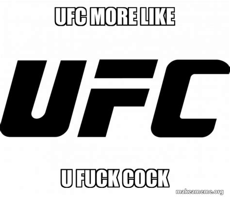 Ufc More Like U Fuck Cock Ufc Make A Meme