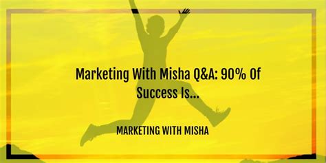 Marketing With Misha Qanda 90 Of Success Is Misha Wilson