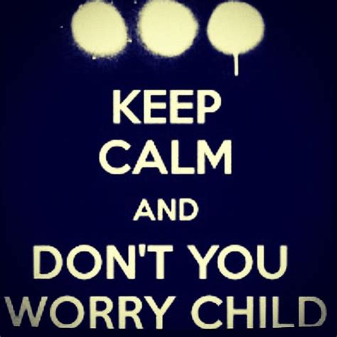 Don T You Worry Child Tekst - Don't you worry child : ) | Calm, No worries, Quotes
