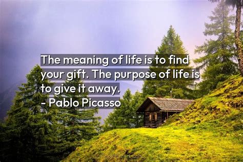 Pablo Picasso Quote The Meaning Of Life Is To Find Coolnsmart