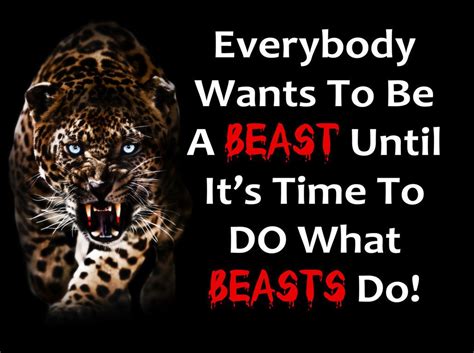 Everybody Wants To Be A Beast Until Its Time To Do What Beasts Do