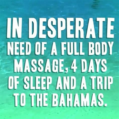 In Desperate Need Of A Full Body Massage 4 Days Of Sleep And A Trip To The Bahamas Metime