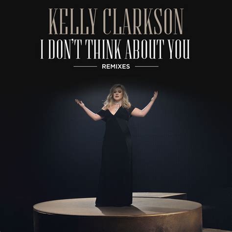 I Dont Think About You Remixes By Kelly Clarkson On Spotify