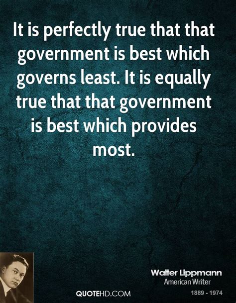 Government is best which governs least i heartily accept the motto, that government is best which governs least; Walter Lippmann Government Quotes | QuoteHD