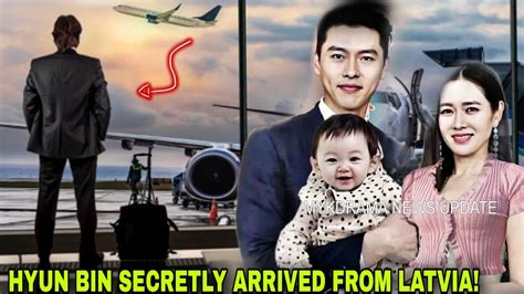 HYUN BIN SECRETLY ARRIVED FROM LATVIA Hugging His Wife Son Ye Jin And