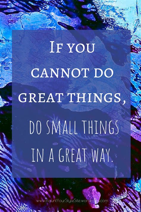 True greatness consists in being great in the. Quote: if you cannot do great things, do small things in a great way. Great motivational quote ...