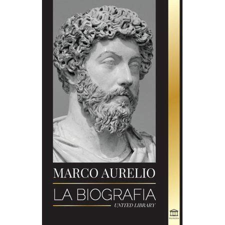 Filosofía Marcus Aurelio La biografía La vida de un emperador