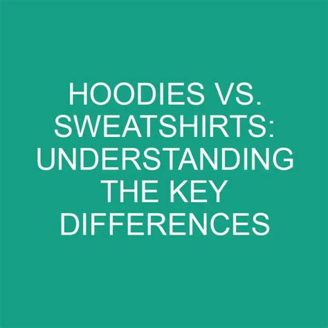 Hoodies Vs Sweatshirts Understanding The Key Differences Differencess