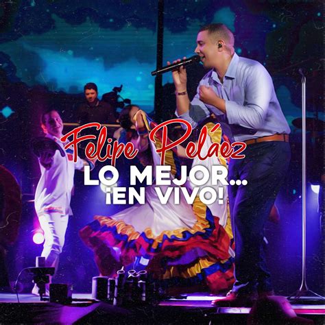 Discografías Vallenatas: Descargar Álbum Lo Mejor En Vivo, Lo Nuevo De Felipe Peláez