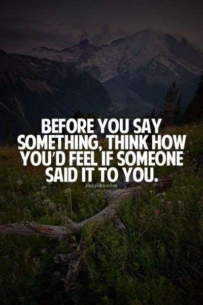 Before You Say Something Think How You D Feel If Someone Said It To You Pictures Photos And