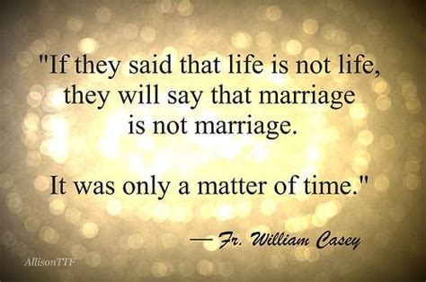 If They Said That Life Is Not Life They Will Say That Marriage Is Not
