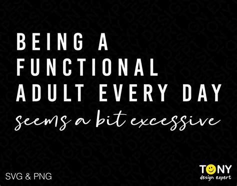 Being A Functional Adult Everyday Seems A Bit Excessive Svg Inspire