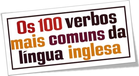 Os 100 Verbos Mais Comuns Da Língua Inglesa