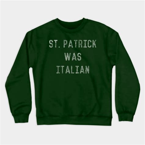 st patrick was italian st patrick was italian crewneck sweatshirt teepublic
