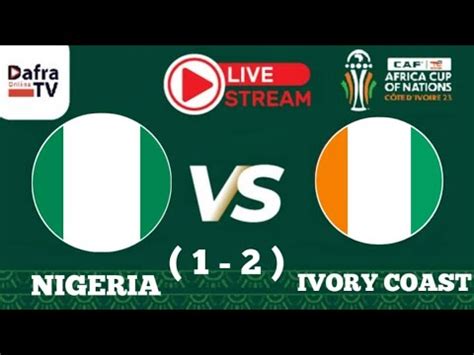 LIVE NIGERIA 1 Vs IVORY COAST 2 MATANGAZO YA MOJA KWA MOJA