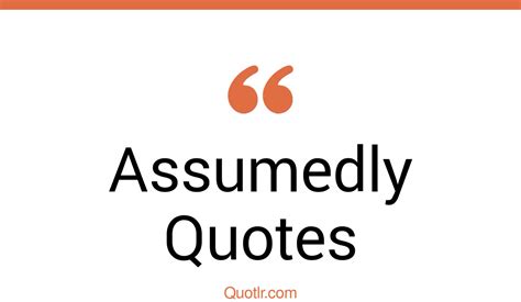 35 Practical Assumedly Quotes Before You Assume Do Not Assume Quotes