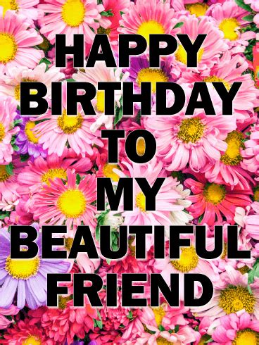 On this page you will also find lots of beautiful birthday cards for friend, celebrating 17th, 20th, 25th, 35th, 50th birthday and much more. To my Beautiful Friend - Happy Birthday Card | Birthday ...