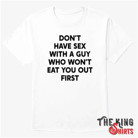 don t have sex with a guy who won t eat you out first t shirt thekingshirts