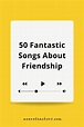 50 Fantastic Songs About Friendship