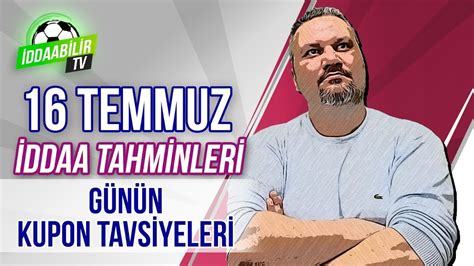 YÜKSEK ORANLI KUPON TAVSİYELERİ 16 Temmuz iddaa tahminleri