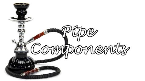 Hookah 101 Pipe Components Youtube