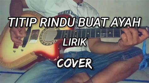 Titip Rindu Buat Ayah Ebiet G Ade Lirik Cover Akustik By Kang