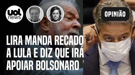 Arthur Lira Manda Recado A Lula E Diz Que Apoiará Bolsonaro Nas