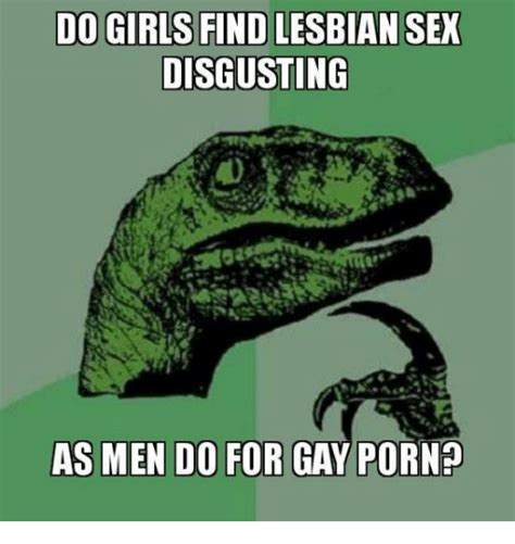 do girls find lesbian sex disgusting as men do for gay porno girls meme on me me