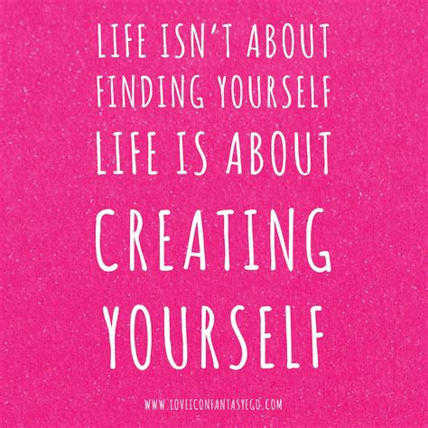 Life Is About Creating Yourself Inspiring Quotes About Life Craft