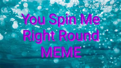 You Spin Me Right Round Meme Wayyyy Better Qwp And Without My Outro
