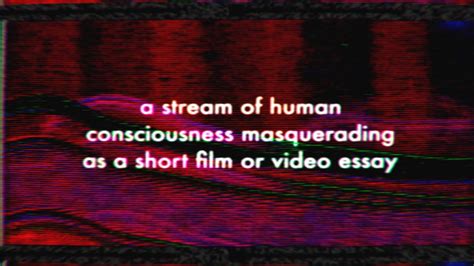 A Stream Of Human Consciousness Masquerading As A Short Film Or Video Essay Youtube