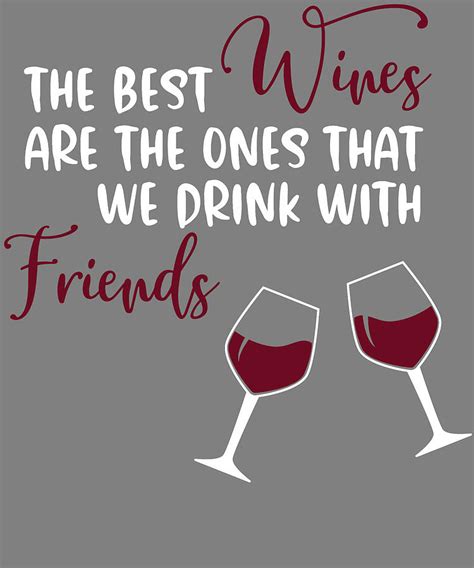 Friendship The Best Wines Are The Ones We Drink With Friends Digital