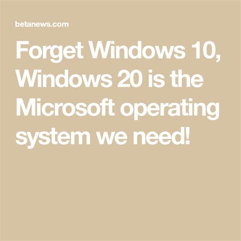 Forget Windows 10 Windows 20 Is The Microsoft Operating System We Need