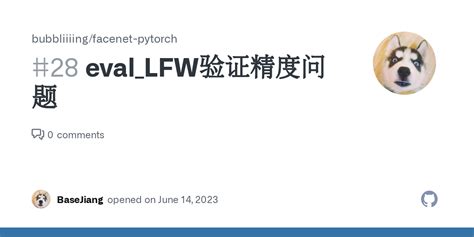 eval LFW验证精度问题 Issue 28 bubbliiiing facenet pytorch GitHub