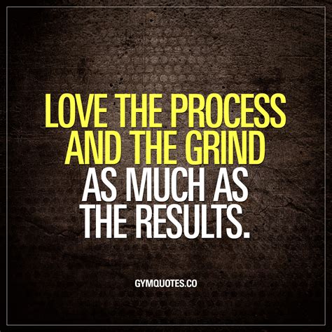 Love The Process And The Grind As Much As The Results Gym Quotes