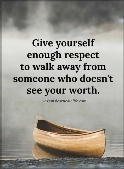 Quotes Give Yourself Enough Respect To Walk Away From Someone Who Doesn