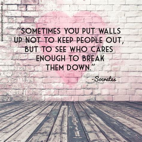 “sometimes You Put Walls Up Not To Keep People Out But To See Who