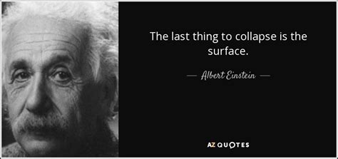 Albert Einstein Quote The Last Thing To Collapse Is The Surface