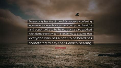 Wendy Kaminer Quote Interactivity Has The Virtue Of Democracy