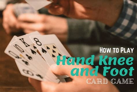 Check Out Our Guide On Hand Knee And Foot Card Game A Variation Of