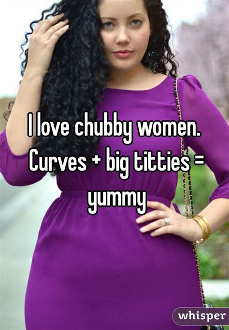 I Love Chubby Women Curves Big Titties Yummy